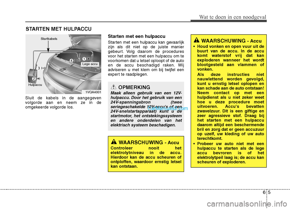 Hyundai Santa Fe 2013 Manual del propietario (in Spanish) 65
Wat te doen in een noodgeval
STARTEN MET HULPACCU
Sluit de kabels in de aangegeven
volgorde aan en neem ze in de
omgekeerde volgorde los. Starten met een hulpaccu
Starten met een hulpaccu kan ge Hyundai Santa Fe 2013 Manual del propietario (in Spanish) 65
Wat te doen in een noodgeval
STARTEN MET HULPACCU
Sluit de kabels in de aangegeven
volgorde aan en neem ze in de
omgekeerde volgorde los. Starten met een hulpaccu
Starten met een hulpaccu kan ge