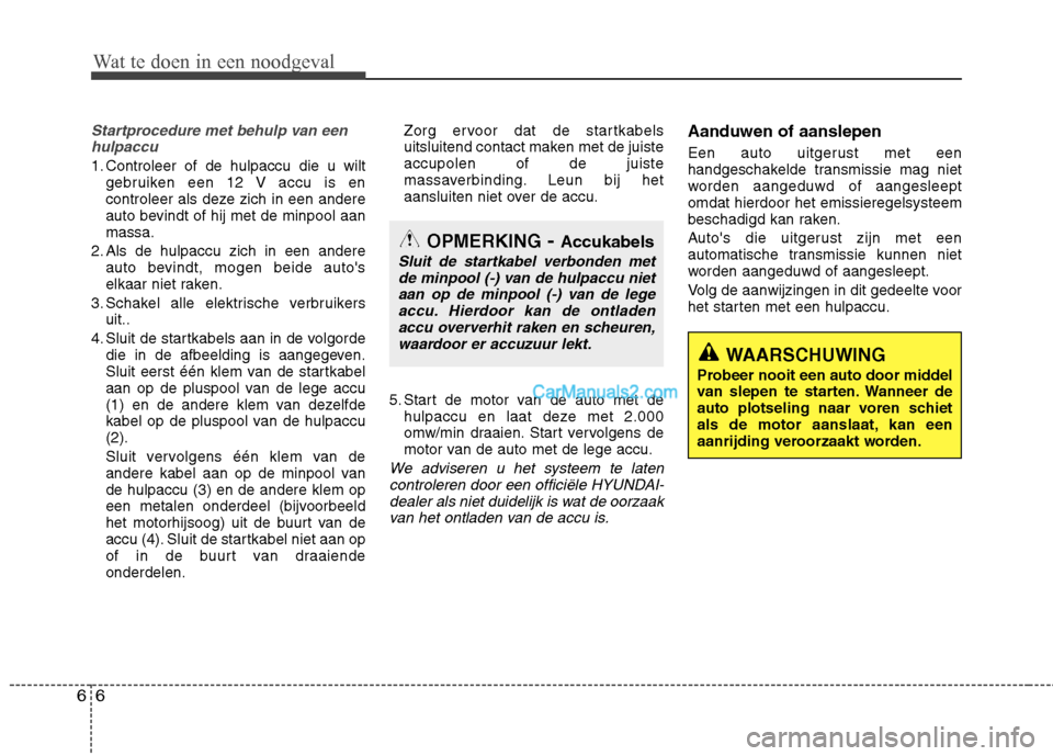 Hyundai Santa Fe 2013 Manual del propietario (in Spanish) Wat te doen in een noodgeval
6
6
Startprocedure met behulp van een
hulpaccu
1. Controleer of de hulpaccu die u wilt gebruiken een 12 V accu is en
controleer als deze zich in een andere
auto bevindt o Hyundai Santa Fe 2013 Manual del propietario (in Spanish) Wat te doen in een noodgeval
6
6
Startprocedure met behulp van een
hulpaccu
1. Controleer of de hulpaccu die u wilt gebruiken een 12 V accu is en
controleer als deze zich in een andere
auto bevindt o