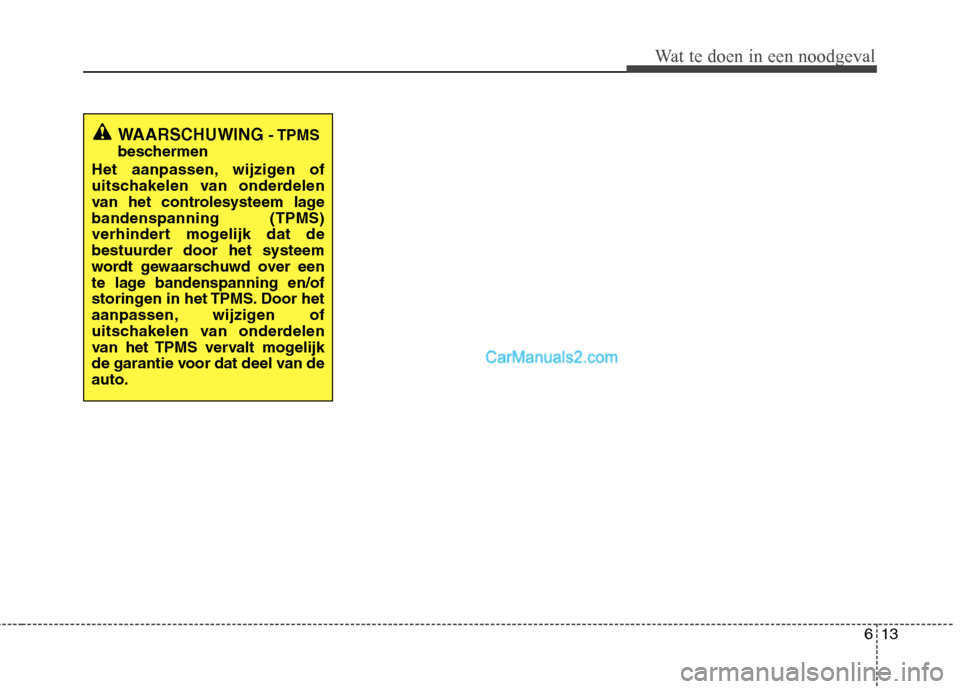Hyundai Santa Fe 2013 Manual del propietario (in Spanish) 613
Wat te doen in een noodgeval
WAARSCHUWING - TPMS
beschermen
Het aanpassen, wijzigen of
uitschakelen van onderdelen
van het controlesysteem lagebandenspanning (TPMS)
verhindert mogelijk dat de
bes Hyundai Santa Fe 2013 Manual del propietario (in Spanish) 613
Wat te doen in een noodgeval
WAARSCHUWING - TPMS
beschermen
Het aanpassen, wijzigen of
uitschakelen van onderdelen
van het controlesysteem lagebandenspanning (TPMS)
verhindert mogelijk dat de
bes