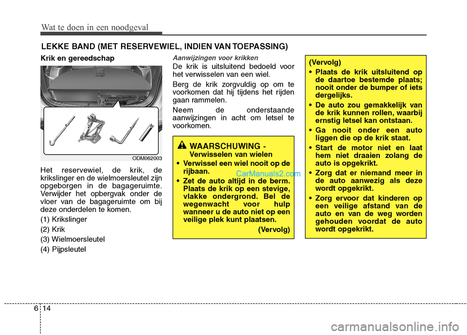 Hyundai Santa Fe 2013 Manual del propietario (in Spanish) Wat te doen in een noodgeval
14
6
LEKKE BAND (MET RESERVEWIEL, INDIEN VAN TOEPASSING)
Krik en gereedschap
Het reservewiel, de krik, de
krikslinger en de wielmoersleutel zijn
opgeborgen in de bagager Hyundai Santa Fe 2013 Manual del propietario (in Spanish) Wat te doen in een noodgeval
14
6
LEKKE BAND (MET RESERVEWIEL, INDIEN VAN TOEPASSING)
Krik en gereedschap
Het reservewiel, de krik, de
krikslinger en de wielmoersleutel zijn
opgeborgen in de bagager