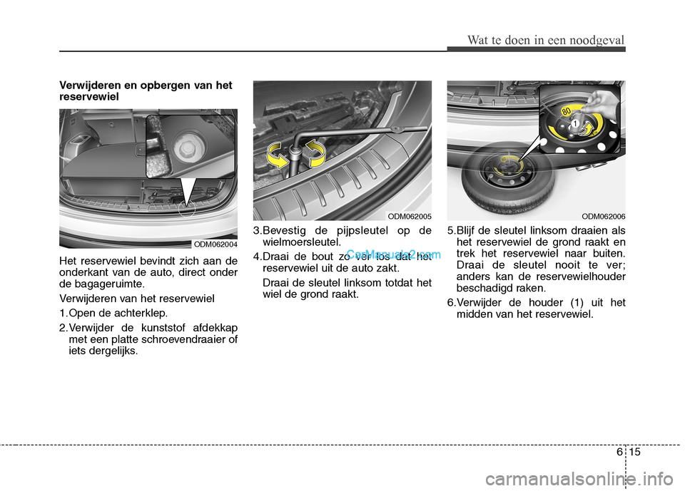 Hyundai Santa Fe 2013 Manual del propietario (in Spanish) 615
Wat te doen in een noodgeval
Verwijderen en opbergen van het
reservewiel
Het reservewiel bevindt zich aan de
onderkant van de auto, direct onder
de bagageruimte.
Verwijderen van het reservewie Hyundai Santa Fe 2013 Manual del propietario (in Spanish) 615
Wat te doen in een noodgeval
Verwijderen en opbergen van het
reservewiel
Het reservewiel bevindt zich aan de
onderkant van de auto, direct onder
de bagageruimte.
Verwijderen van het reservewie
