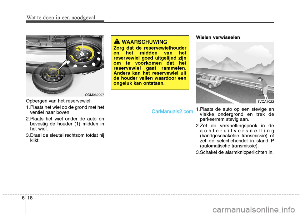 Hyundai Santa Fe 2013 Manual del propietario (in Spanish) Wat te doen in een noodgeval
16
6
Opbergen van het reservewiel:
1.Plaats het wiel op de grond met het
ventiel naar boven.
2.Plaats het wiel onder de auto en bevestig de houder (1) midden in het wiel. Hyundai Santa Fe 2013 Manual del propietario (in Spanish) Wat te doen in een noodgeval
16
6
Opbergen van het reservewiel:
1.Plaats het wiel op de grond met het
ventiel naar boven.
2.Plaats het wiel onder de auto en bevestig de houder (1) midden in het wiel.