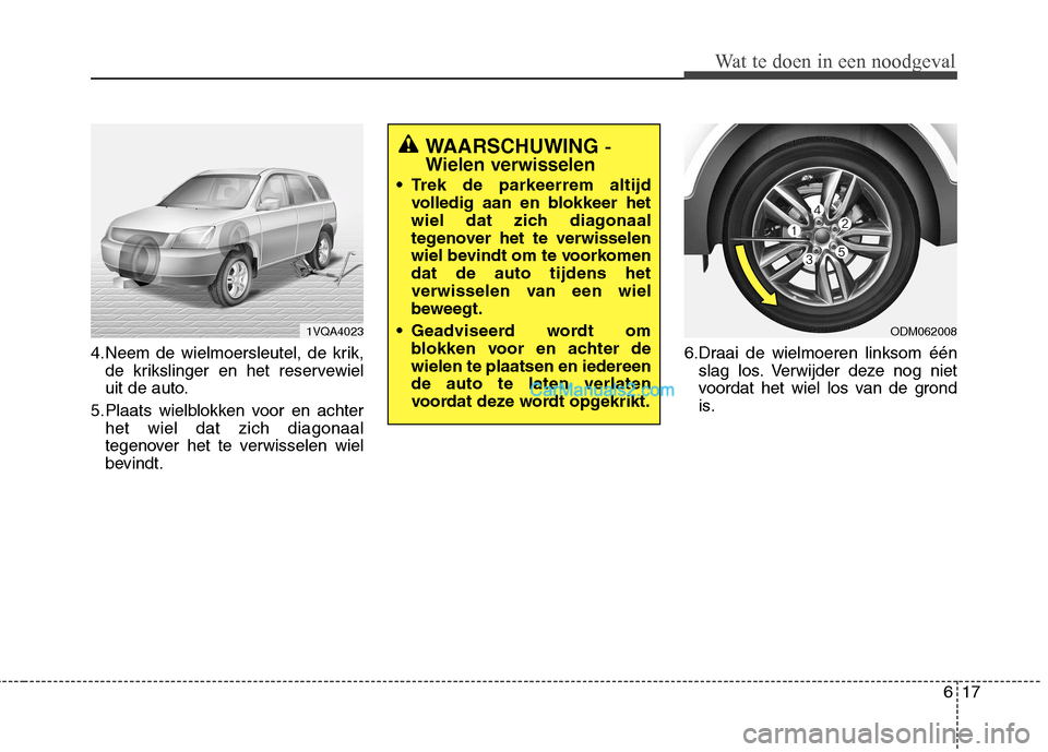 Hyundai Santa Fe 2013 Manual del propietario (in Spanish) 617
Wat te doen in een noodgeval
4.Neem de wielmoersleutel, de krik,de krikslinger en het reservewiel
uit de auto.
5.Plaats wielblokken voor en achter het wiel dat zich diagonaal
tegenover het te ver Hyundai Santa Fe 2013 Manual del propietario (in Spanish) 617
Wat te doen in een noodgeval
4.Neem de wielmoersleutel, de krik,de krikslinger en het reservewiel
uit de auto.
5.Plaats wielblokken voor en achter het wiel dat zich diagonaal
tegenover het te ver