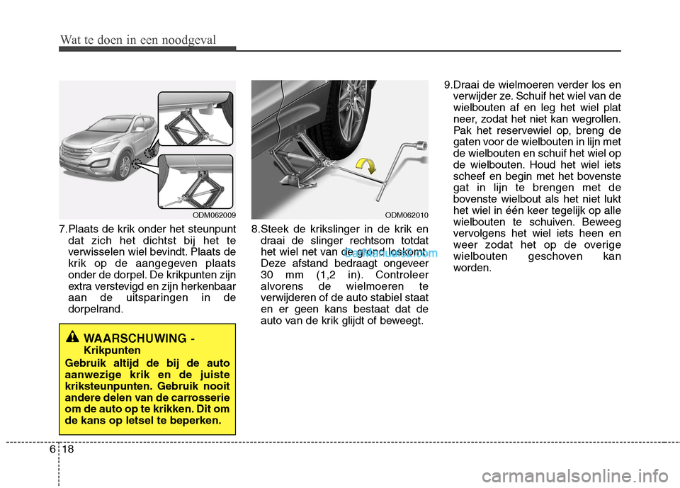 Hyundai Santa Fe 2013  Manual del propietario (in Spanish) Wat te doen in een noodgeval
18
6
7.Plaats de krik onder het steunpunt
dat zich het dichtst bij het te 
verwisselen wiel bevindt. Plaats de
krik op de aangegeven plaats
onder de dorpel. De krikpunten 