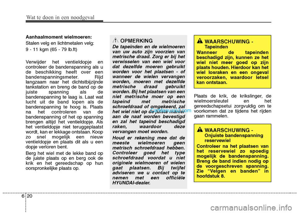 Hyundai Santa Fe 2013 Manual del propietario (in Spanish) Wat te doen in een noodgeval
20
6
Aanhaalmoment wielmoeren:
Stalen velg en lichtmetalen velg:
9 - 11 kgm (65 - 79 lb.ft)
Verwijder het ventieldopje en controleer de bandenspanning als u
de beschikki Hyundai Santa Fe 2013 Manual del propietario (in Spanish) Wat te doen in een noodgeval
20
6
Aanhaalmoment wielmoeren:
Stalen velg en lichtmetalen velg:
9 - 11 kgm (65 - 79 lb.ft)
Verwijder het ventieldopje en controleer de bandenspanning als u
de beschikki