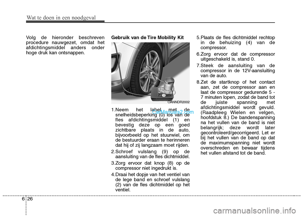 Hyundai Santa Fe 2013 Manual del propietario (in Spanish) Wat te doen in een noodgeval
26
6
Volg de hieronder beschreven
procedure nauwgezet, omdat hetafdichtingsmiddel anders onder
hoge druk kan ontsnappen. Gebruik van de Tire Mobility Kit
1.Neem het labe Hyundai Santa Fe 2013 Manual del propietario (in Spanish) Wat te doen in een noodgeval
26
6
Volg de hieronder beschreven
procedure nauwgezet, omdat hetafdichtingsmiddel anders onder
hoge druk kan ontsnappen. Gebruik van de Tire Mobility Kit
1.Neem het labe