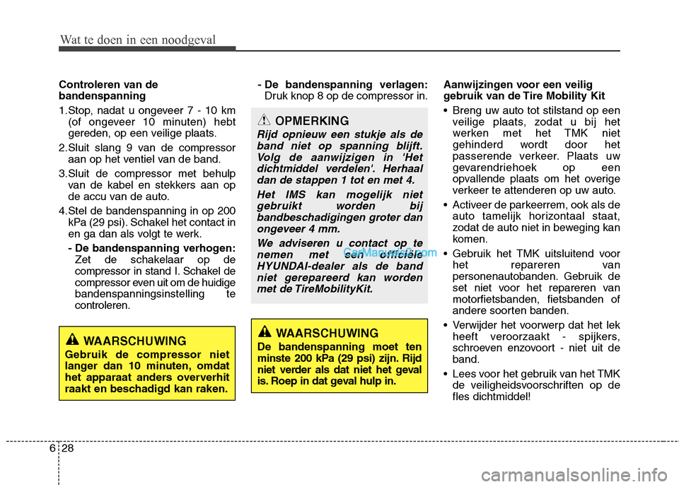 Hyundai Santa Fe 2013 Manual del propietario (in Spanish) Wat te doen in een noodgeval
28
6
Controleren van de bandenspanning
1.Stop, nadat u ongeveer 7 - 10 km
(of ongeveer 10 minuten) hebt
gereden, op een veilige plaats.
2.Sluit slang 9 van de compressor Hyundai Santa Fe 2013 Manual del propietario (in Spanish) Wat te doen in een noodgeval
28
6
Controleren van de bandenspanning
1.Stop, nadat u ongeveer 7 - 10 km
(of ongeveer 10 minuten) hebt
gereden, op een veilige plaats.
2.Sluit slang 9 van de compressor