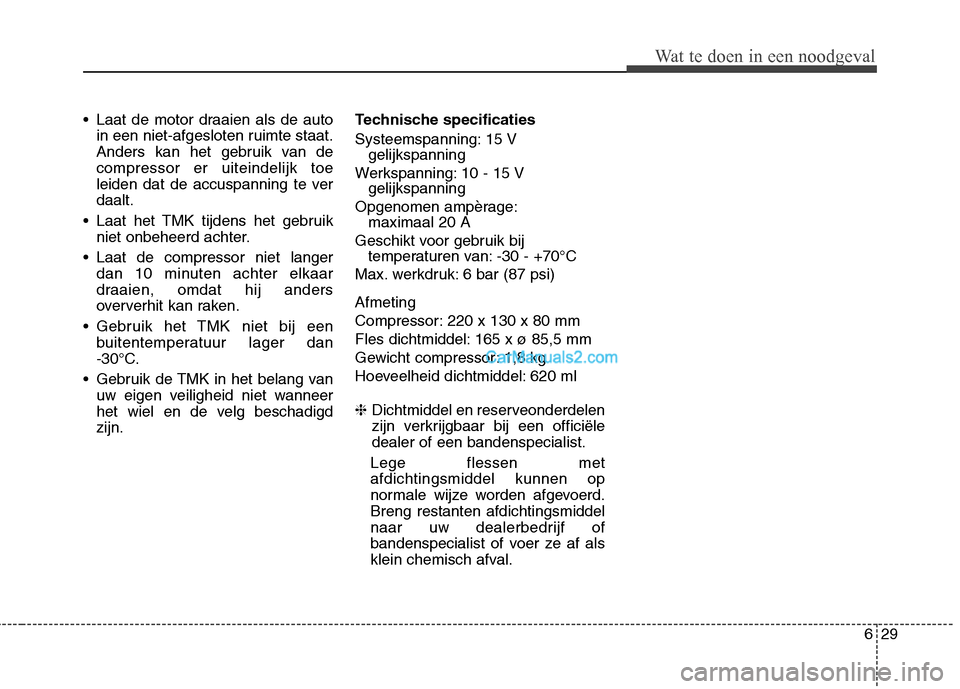 Hyundai Santa Fe 2013 Manual del propietario (in Spanish) 629
Wat te doen in een noodgeval
Laat de motor draaien als de autoin een niet-afgesloten ruimte staat.
Anders kan het gebruik van decompressor er uiteindelijk toe
leiden dat de accuspanning te verda Hyundai Santa Fe 2013 Manual del propietario (in Spanish) 629
Wat te doen in een noodgeval
Laat de motor draaien als de autoin een niet-afgesloten ruimte staat.
Anders kan het gebruik van decompressor er uiteindelijk toe
leiden dat de accuspanning te verda
