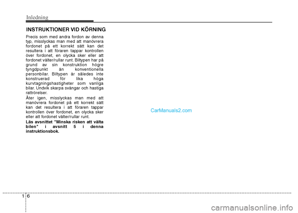 Hyundai Santa Fe 2013 Manual del propietario (in Spanish) Inledning
6
1
Precis som med andra fordon av denna
typ, misslyckas man med att manövrera
fordonet på ett korrekt sätt kan det
resultera i att föraren tappar kontrollen
över fordonet, en olycka s Hyundai Santa Fe 2013 Manual del propietario (in Spanish) Inledning
6
1
Precis som med andra fordon av denna
typ, misslyckas man med att manövrera
fordonet på ett korrekt sätt kan det
resultera i att föraren tappar kontrollen
över fordonet, en olycka s