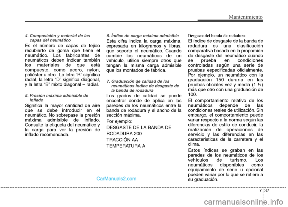 Hyundai Santa Fe 2013  Manual del propietario (in Spanish) 737
Mantenimiento
4. Composición y material de lascapas del neumático
Es el número de capas de tejido 
recubierto de goma que tiene el
neumático. Los fabricantes deneumáticos deben indicar tambi