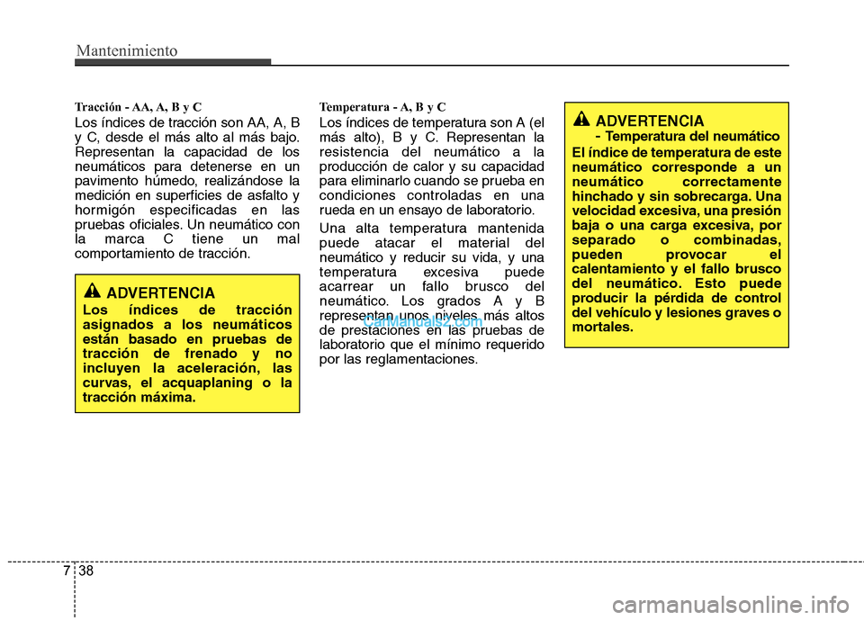 Hyundai Santa Fe 2013  Manual del propietario (in Spanish) Mantenimiento
38
7
Tracción - AA, A, B y C  
Los índices de tracción son AA, A, B 
y C, desde el más alto al más bajo.Representan la capacidad de los
neumáticos para detenerse en un
pavimento h