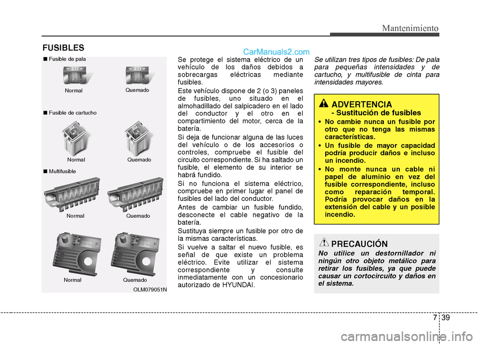 Hyundai Santa Fe 2013  Manual del propietario (in Spanish) 739
Mantenimiento
FUSIBLESSe protege el sistema eléctrico de un 
vehículo de los daños debidos a
sobrecargas eléctricas mediante
fusibles. 
Este vehículo dispone de 2 (o 3) paneles 
de fusibles, 