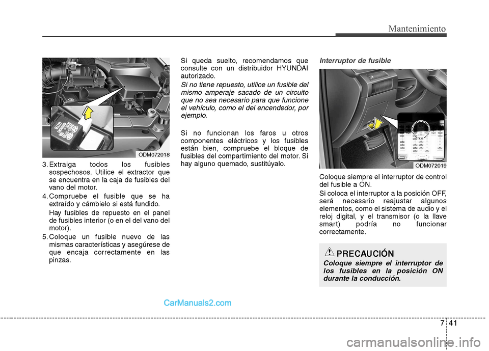 Hyundai Santa Fe 2013  Manual del propietario (in Spanish) 741
Mantenimiento
3. Extraiga todos los fusiblessospechosos. Utilice el extractor que 
se encuentra en la caja de fusibles del
vano del motor.
4. Compruebe el fusible que se ha extraído y cámbielo s