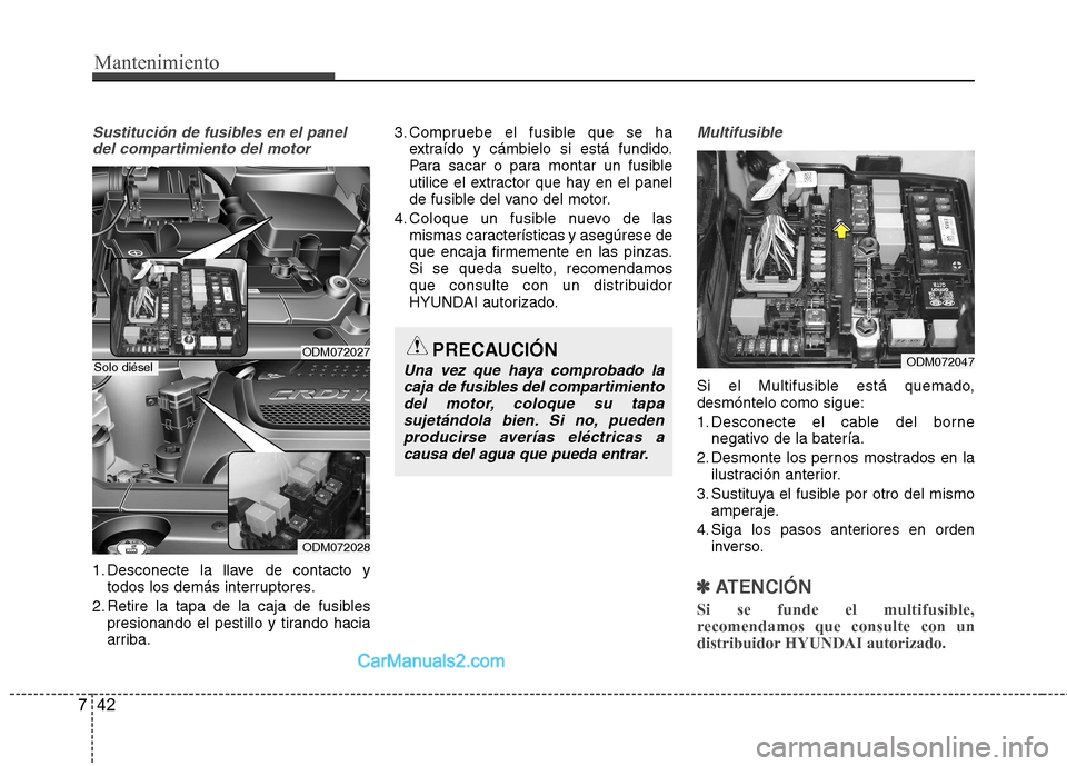 Hyundai Santa Fe 2013  Manual del propietario (in Spanish) Mantenimiento
42
7
Sustitución de fusibles en el panel
del compartimiento del motor
1. Desconecte la llave de contacto y todos los demás interruptores.
2. Retire la tapa de la caja de fusibles presi