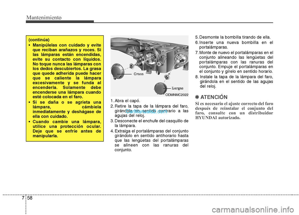Hyundai Santa Fe 2013  Manual del propietario (in Spanish) Mantenimiento
58
7
1. Abra el capó. 
2. Retire la tapa de la lámpara del faro,
girándola en sentido contrario a las agujas del reloj.
3. Desconecte el enchufe del casquillo de la lámpara.
4. Extra