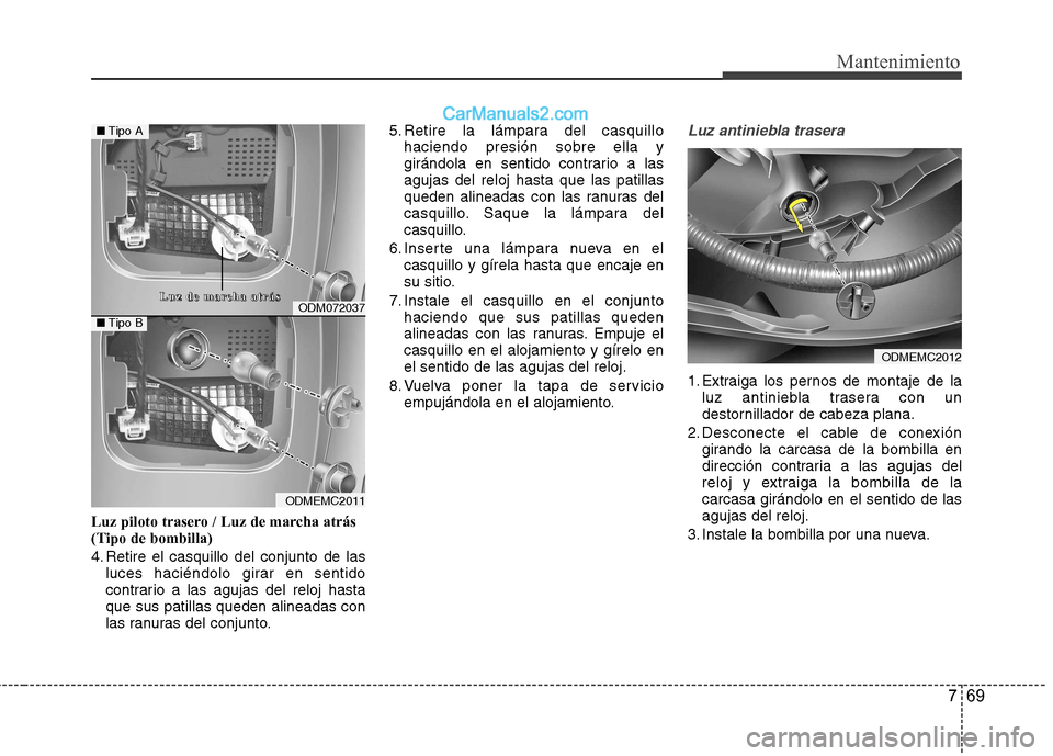 Hyundai Santa Fe 2013 Manual del propietario (in Spanish) 769
Mantenimiento
Luz piloto trasero / Luz de marcha atrás
(Tipo de bombilla)
4. Retire el casquillo del conjunto de lasluces haciéndolo girar en sentido
contrario a las agujas del reloj hastaque Hyundai Santa Fe 2013 Manual del propietario (in Spanish) 769
Mantenimiento
Luz piloto trasero / Luz de marcha atrás
(Tipo de bombilla)
4. Retire el casquillo del conjunto de lasluces haciéndolo girar en sentido
contrario a las agujas del reloj hastaque