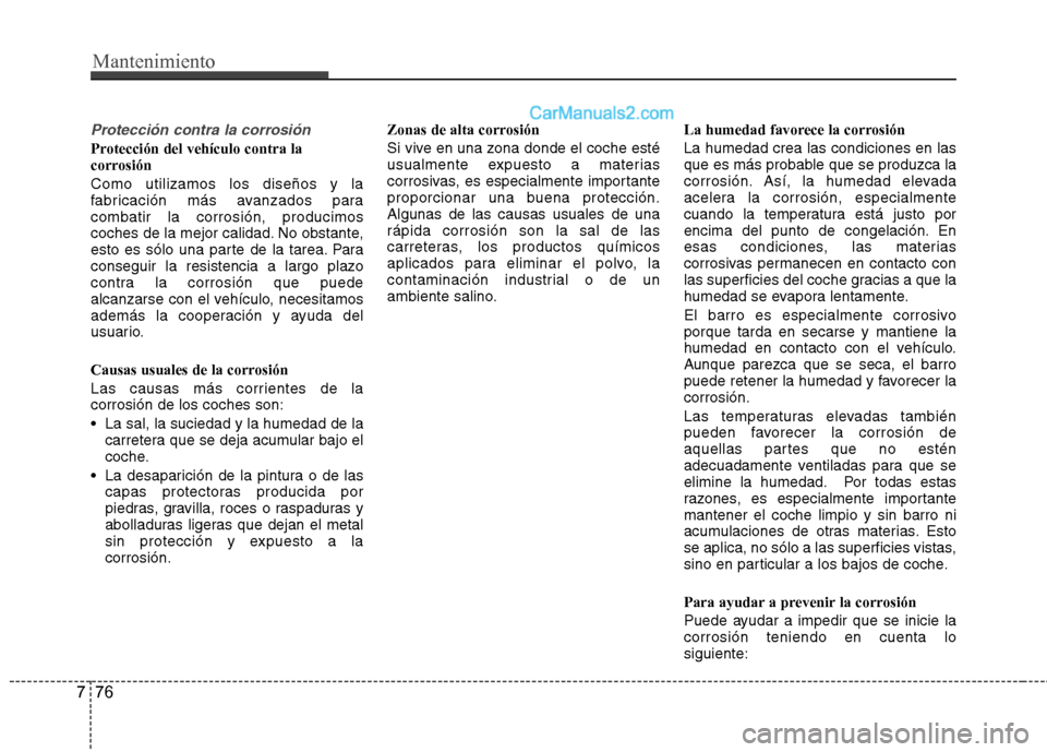 Hyundai Santa Fe 2013 Manual del propietario (in Spanish) Mantenimiento
76
7
Protección contra la corrosión
Protección del vehículo contra la
corrosión Como utilizamos los diseños y la
fabricación más avanzados paracombatir la corrosión, producimo Hyundai Santa Fe 2013 Manual del propietario (in Spanish) Mantenimiento
76
7
Protección contra la corrosión
Protección del vehículo contra la
corrosión Como utilizamos los diseños y la
fabricación más avanzados paracombatir la corrosión, producimo