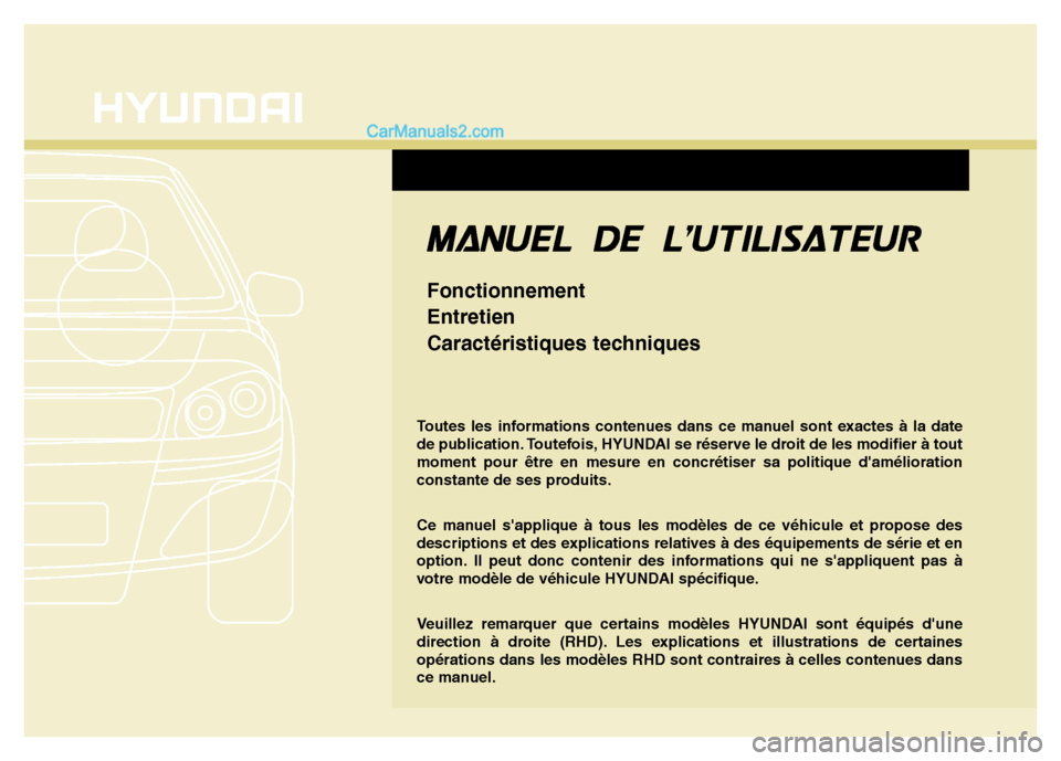 Hyundai Santa Fe 2013  Manuel du propriétaire (in French) Toutes les informations contenues dans ce manuel sont exactes à la date
de publication. Toutefois, HYUNDAI se réserve le droit de les modifier à tout
moment pour être en mesure en concrétiser sa 