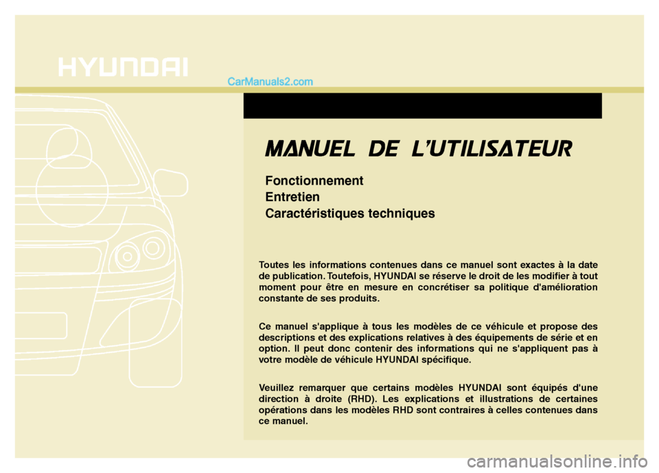 Hyundai Santa Fe 2013 Manuel du propriétaire (in French) Toutes les informations contenues dans ce manuel sont exactes à la date
de publication. Toutefois, HYUNDAI se réserve le droit de les modifier à tout
moment pour être en mesure en concrétiser sa Hyundai Santa Fe 2013 Manuel du propriétaire (in French) Toutes les informations contenues dans ce manuel sont exactes à la date
de publication. Toutefois, HYUNDAI se réserve le droit de les modifier à tout
moment pour être en mesure en concrétiser sa