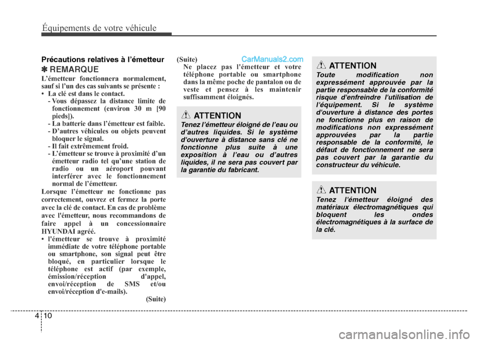 Hyundai Santa Fe 2013  Manuel du propriétaire (in French) Équipements de votre véhicule
10 4
Précautions relatives à l’émetteur
✽REMARQUE
L’émetteur fonctionnera normalement,
sauf si l’un des cas suivants se présente :
• La clé est dans le 