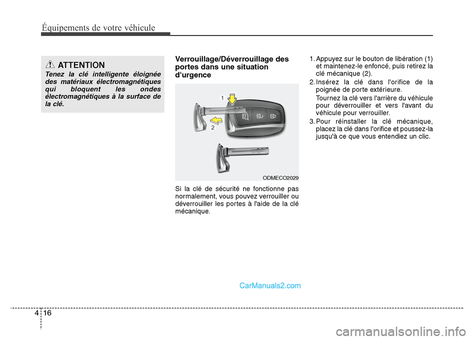 Hyundai Santa Fe 2013  Manuel du propriétaire (in French) Équipements de votre véhicule
16 4
Verrouillage/Déverrouillage des
portes dans une situation
durgence
Si la clé de sécurité ne fonctionne pas
normalement, vous pouvez verrouiller ou
déverrouil
