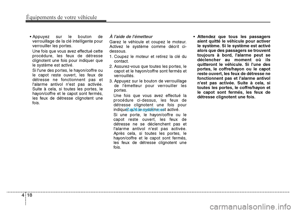 Hyundai Santa Fe 2013  Manuel du propriétaire (in French) Équipements de votre véhicule
18 4
• Appuyez sur le bouton de
verrouillage de la clé intelligente pour
verrouiller les portes.
Une fois que vous avez effectué cette
procédure, les feux de détr
