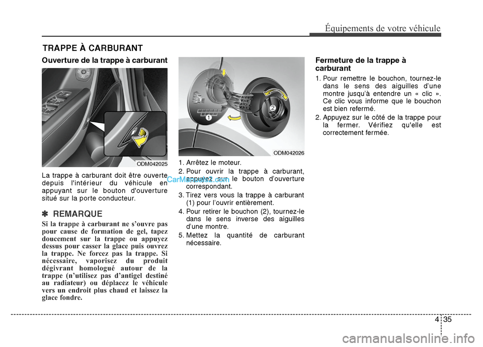 Hyundai Santa Fe 2013 Manuel du propriétaire (in French) 435
Équipements de votre véhicule
Ouverture de la trappe à carburant
La trappe à carburant doit être ouverte
depuis lintérieur du véhicule en
appuyant sur le bouton douverture
situé sur la p Hyundai Santa Fe 2013 Manuel du propriétaire (in French) 435
Équipements de votre véhicule
Ouverture de la trappe à carburant
La trappe à carburant doit être ouverte
depuis lintérieur du véhicule en
appuyant sur le bouton douverture
situé sur la p