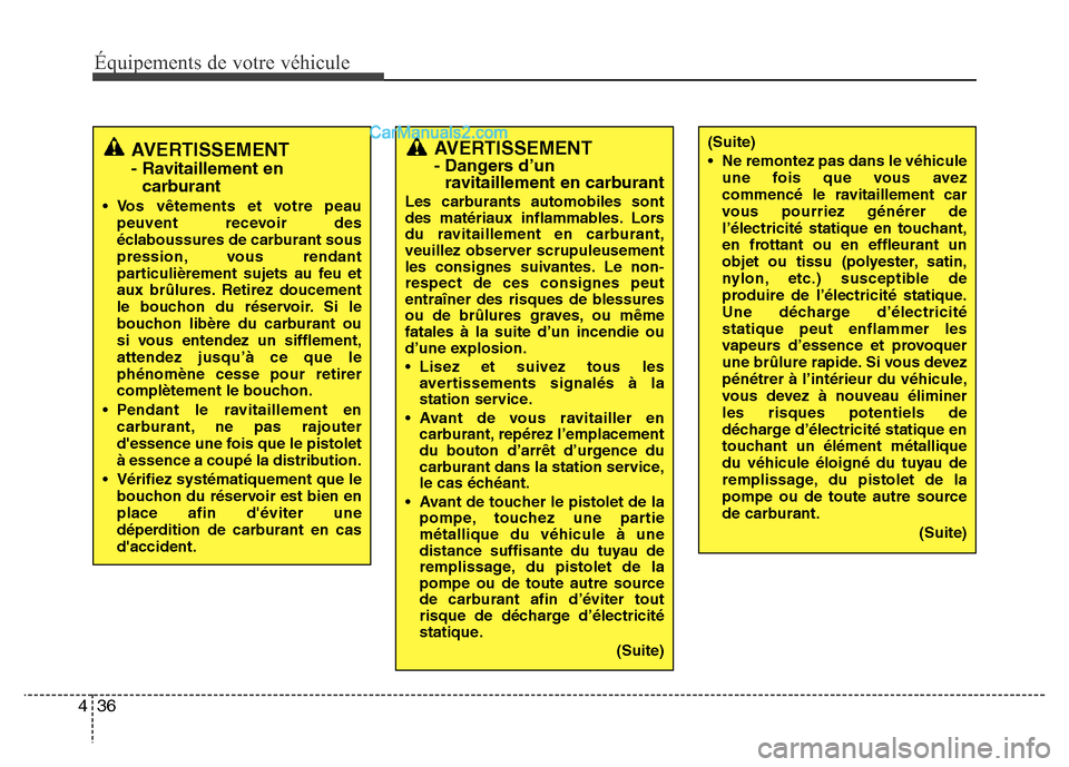 Hyundai Santa Fe 2013 Manuel du propriétaire (in French) Équipements de votre véhicule
36 4
AVERTISSEMENT - Dangers d’un
ravitaillement en carburant
Les carburants automobiles sont
des matériaux inflammables. Lors
du ravitaillement en carburant,
veuill Hyundai Santa Fe 2013 Manuel du propriétaire (in French) Équipements de votre véhicule
36 4
AVERTISSEMENT - Dangers d’un
ravitaillement en carburant
Les carburants automobiles sont
des matériaux inflammables. Lors
du ravitaillement en carburant,
veuill