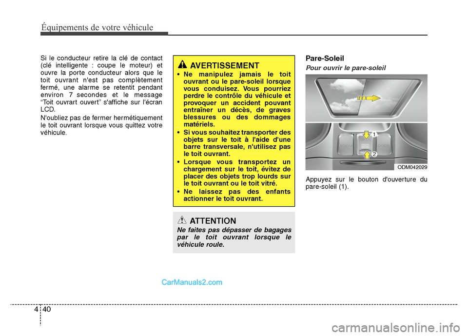 Hyundai Santa Fe 2013 Manuel du propriétaire (in French) Équipements de votre véhicule
40 4
Si le conducteur retire la clé de contact
(clé intelligente : coupe le moteur) et
ouvre la porte conducteur alors que le
toit ouvrant nest pas complètement
fer Hyundai Santa Fe 2013 Manuel du propriétaire (in French) Équipements de votre véhicule
40 4
Si le conducteur retire la clé de contact
(clé intelligente : coupe le moteur) et
ouvre la porte conducteur alors que le
toit ouvrant nest pas complètement
fer