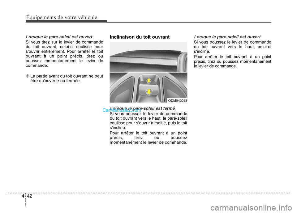 Hyundai Santa Fe 2013 Manuel du propriétaire (in French) Équipements de votre véhicule
42 4
Lorsque le pare-soleil est ouvert
Si vous tirez sur le levier de commande
du toit ouvrant, celui-ci coulisse pour
souvrir entièrement. Pour arrêter le toit
ouvr Hyundai Santa Fe 2013 Manuel du propriétaire (in French) Équipements de votre véhicule
42 4
Lorsque le pare-soleil est ouvert
Si vous tirez sur le levier de commande
du toit ouvrant, celui-ci coulisse pour
souvrir entièrement. Pour arrêter le toit
ouvr