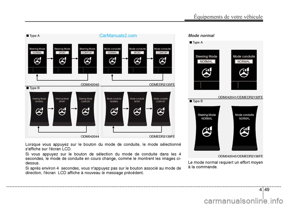 Hyundai Santa Fe 2013  Manuel du propriétaire (in French) 449
Équipements de votre véhicule
Mode normal
Le mode normal requiert un effort moyen
à la commande.
ODM042041/ODMEDR2132FE ■Type A
ODM042045/ODMEDR2136FE ■Type B
ODM042044 ■Type A
■Type B
