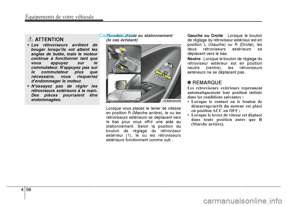 Hyundai Santa Fe 2013  Manuel du propriétaire (in French) Équipements de votre véhicule
56 4
Fonction daide au stationnement 
(le cas échéant)
Lorsque vous placez le levier de vitesse
en position R (Marche arrière), le ou les
rétroviseurs extérieurs 