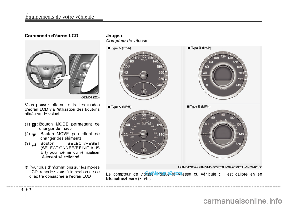 Hyundai Santa Fe 2013 Manuel du propriétaire (in French) 62 4
Équipements de votre véhicule
Commande décran LCD
Vous pouvez alterner entre les modes
décran LCD via lutilisation des boutons
situés sur le volant.
(1) : Bouton MODE permettant de
change Hyundai Santa Fe 2013 Manuel du propriétaire (in French) 62 4
Équipements de votre véhicule
Commande décran LCD
Vous pouvez alterner entre les modes
décran LCD via lutilisation des boutons
situés sur le volant.
(1) : Bouton MODE permettant de
change