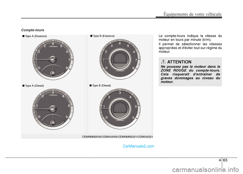 Hyundai Santa Fe 2013 Manuel du propriétaire (in French) 463
Équipements de votre véhicule
Compte-tours
ODMNMM2059/ODM042059/ODMNMM2221/ODM042221
■Type A (Essence)■Type B (Essence)
■Type A (Diesel)■Type B (Diesel)
ATTENTION
Ne poussez pas le moteu Hyundai Santa Fe 2013 Manuel du propriétaire (in French) 463
Équipements de votre véhicule
Compte-tours
ODMNMM2059/ODM042059/ODMNMM2221/ODM042221
■Type A (Essence)■Type B (Essence)
■Type A (Diesel)■Type B (Diesel)
ATTENTION
Ne poussez pas le moteu