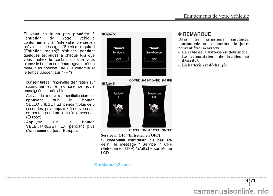 Hyundai Santa Fe 2013  Manuel du propriétaire (in French) 471
Équipements de votre véhicule
Si vous ne faites pas procéder à
lentretien de votre véhicule
conformément à lintervalle dentretien
prévu, le message "Service required
(Entretien requis)"