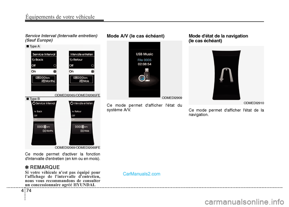 Hyundai Santa Fe 2013 Manuel du propriétaire (in French) 74 4
Équipements de votre véhicule
Service Interval (Intervalle entretien)
(Sauf Europe)
Ce mode permet dactiver la fonction
dintervalle dentretien (en km ou en mois).
✽REMARQUE
Si votre véhic Hyundai Santa Fe 2013 Manuel du propriétaire (in French) 74 4
Équipements de votre véhicule
Service Interval (Intervalle entretien)
(Sauf Europe)
Ce mode permet dactiver la fonction
dintervalle dentretien (en km ou en mois).
✽REMARQUE
Si votre véhic