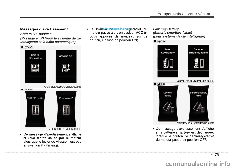 Hyundai Santa Fe 2013 Manuel du propriétaire (in French) 475
Équipements de votre véhicule
Messages davertissement
Shift to "P" position
(Passage en P) (pour le système de clé
intelligente et la boîte automatique)
• Ce message davertissement saffi Hyundai Santa Fe 2013 Manuel du propriétaire (in French) 475
Équipements de votre véhicule
Messages davertissement
Shift to "P" position
(Passage en P) (pour le système de clé
intelligente et la boîte automatique)
• Ce message davertissement saffi