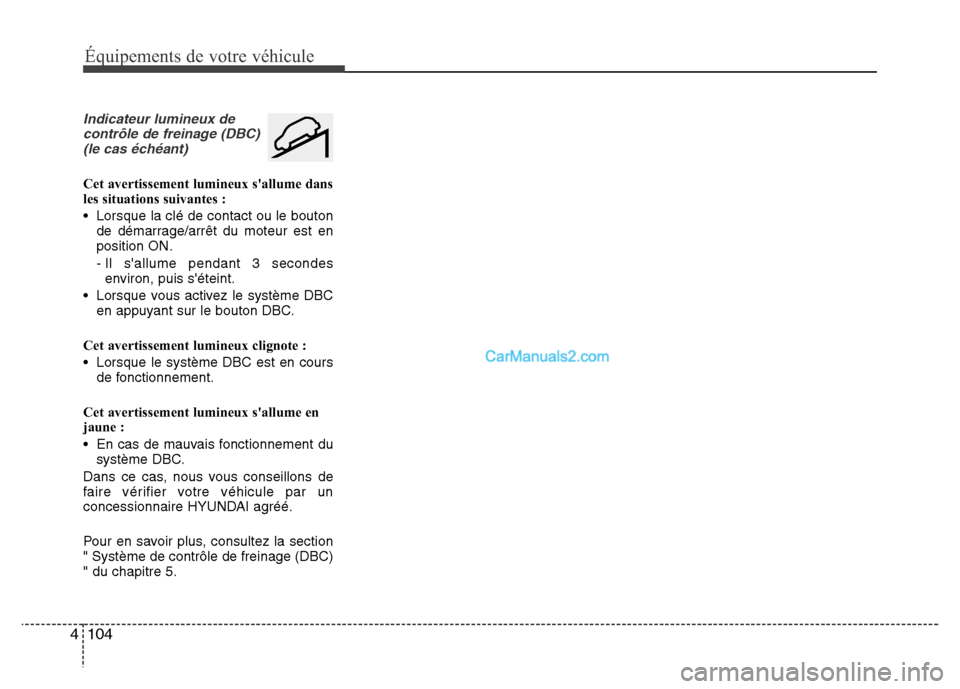 Hyundai Santa Fe 2013 Manuel du propriétaire (in French) 104 4
Équipements de votre véhicule
Indicateur lumineux de
contrôle de freinage (DBC)
(le cas échéant)
Cet avertissement lumineux sallume dans
les situations suivantes :
• Lorsque la clé de c Hyundai Santa Fe 2013 Manuel du propriétaire (in French) 104 4
Équipements de votre véhicule
Indicateur lumineux de
contrôle de freinage (DBC)
(le cas échéant)
Cet avertissement lumineux sallume dans
les situations suivantes :
• Lorsque la clé de c