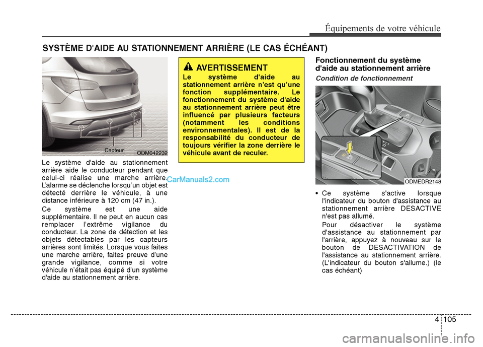 Hyundai Santa Fe 2013 Manuel du propriétaire (in French) 4 105
Équipements de votre véhicule
Le système daide au stationnement
arrière aide le conducteur pendant que
celui-ci réalise une marche arrière.
L’alarme se déclenche lorsqu’un objet est
Hyundai Santa Fe 2013 Manuel du propriétaire (in French) 4 105
Équipements de votre véhicule
Le système daide au stationnement
arrière aide le conducteur pendant que
celui-ci réalise une marche arrière.
L’alarme se déclenche lorsqu’un objet est