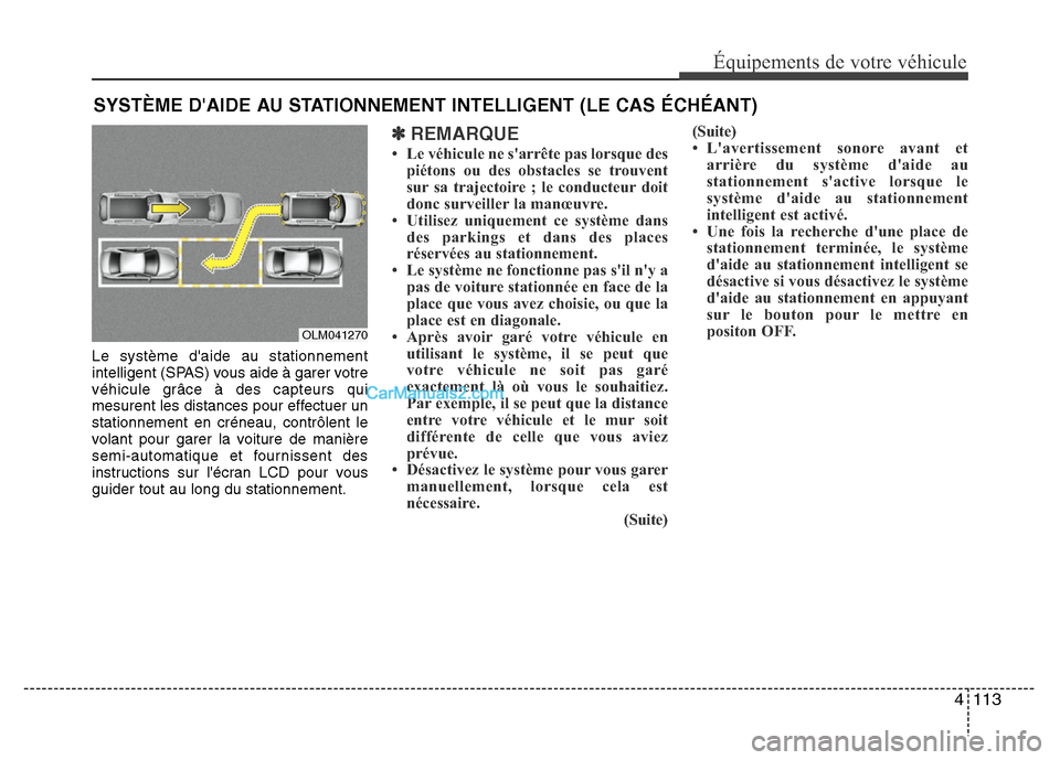 Hyundai Santa Fe 2013 Manuel du propriétaire (in French) 4 113
Équipements de votre véhicule
Le système daide au stationnement
intelligent (SPAS) vous aide à garer votre
véhicule grâce à des capteurs qui
mesurent les distances pour effectuer un
stat Hyundai Santa Fe 2013 Manuel du propriétaire (in French) 4 113
Équipements de votre véhicule
Le système daide au stationnement
intelligent (SPAS) vous aide à garer votre
véhicule grâce à des capteurs qui
mesurent les distances pour effectuer un
stat