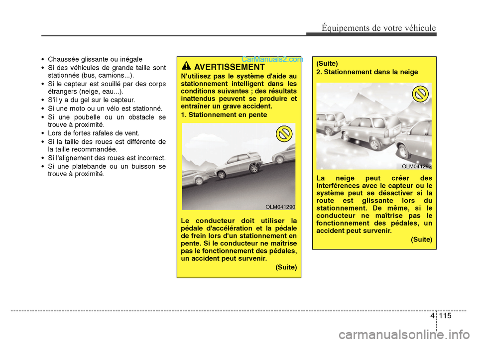 Hyundai Santa Fe 2013 Manuel du propriétaire (in French) 4 115
Équipements de votre véhicule
• Chaussée glissante ou inégale
• Si des véhicules de grande taille sont
stationnés (bus, camions...).
• Si le capteur est souillé par des corps
étran Hyundai Santa Fe 2013 Manuel du propriétaire (in French) 4 115
Équipements de votre véhicule
• Chaussée glissante ou inégale
• Si des véhicules de grande taille sont
stationnés (bus, camions...).
• Si le capteur est souillé par des corps
étran