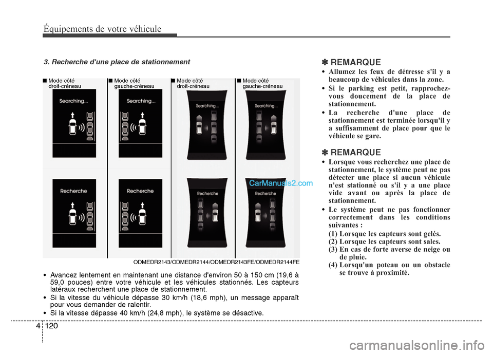 Hyundai Santa Fe 2013 Manuel du propriétaire (in French) Équipements de votre véhicule
120 4
✽REMARQUE
•Allumez les feux de détresse sil y a
beaucoup de véhicules dans la zone.
•Si le parking est petit, rapprochez-
vous doucement de la place de
s Hyundai Santa Fe 2013 Manuel du propriétaire (in French) Équipements de votre véhicule
120 4
✽REMARQUE
•Allumez les feux de détresse sil y a
beaucoup de véhicules dans la zone.
•Si le parking est petit, rapprochez-
vous doucement de la place de
s