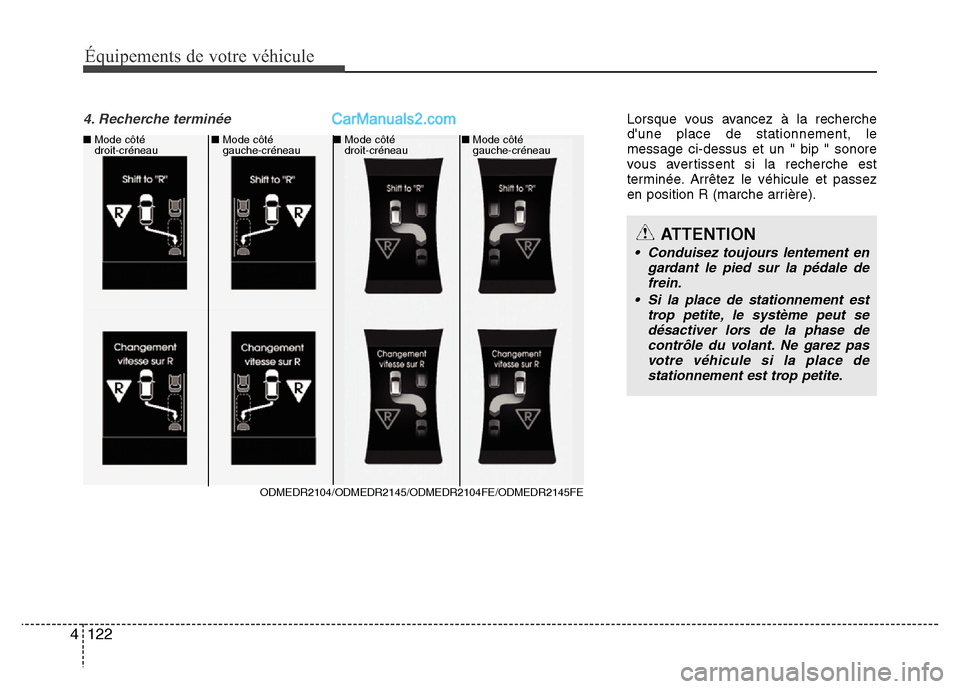 Hyundai Santa Fe 2013 Manuel du propriétaire (in French) 122 4
Équipements de votre véhicule
4. Recherche terminée Lorsque vous avancez à la recherche
dune place de stationnement, le
message ci-dessus et un " bip " sonore
vous avertissent si la recherc Hyundai Santa Fe 2013 Manuel du propriétaire (in French) 122 4
Équipements de votre véhicule
4. Recherche terminée Lorsque vous avancez à la recherche
dune place de stationnement, le
message ci-dessus et un " bip " sonore
vous avertissent si la recherc
