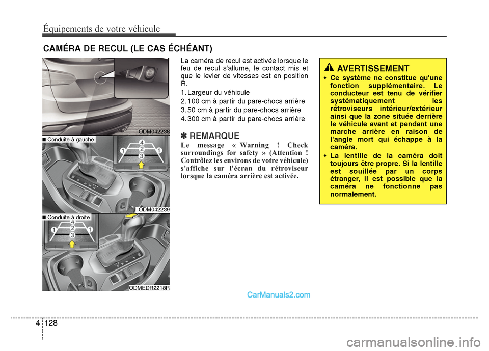 Hyundai Santa Fe 2013  Manuel du propriétaire (in French) Équipements de votre véhicule
128 4
La caméra de recul est activée lorsque le
feu de recul sallume, le contact mis et
que le levier de vitesses est en position
R.
1. Largeur du véhicule
2. 100 c