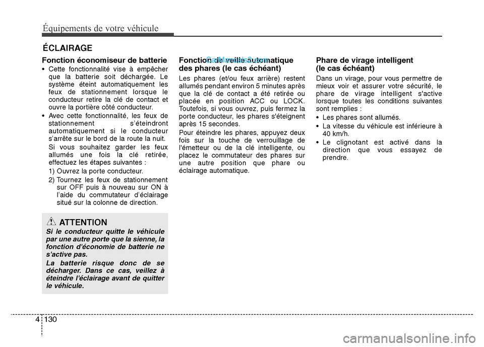 Hyundai Santa Fe 2013 Manuel du propriétaire (in French) Équipements de votre véhicule
130 4
Fonction économiseur de batterie
• Cette fonctionnalité vise à empêcher
que la batterie soit déchargée. Le
système éteint automatiquement les
feux de st Hyundai Santa Fe 2013 Manuel du propriétaire (in French) Équipements de votre véhicule
130 4
Fonction économiseur de batterie
• Cette fonctionnalité vise à empêcher
que la batterie soit déchargée. Le
système éteint automatiquement les
feux de st