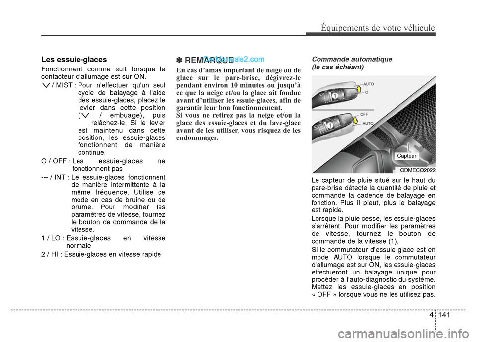 Hyundai Santa Fe 2013 Manuel du propriétaire (in French) 4 141
Équipements de votre véhicule
Les essuie-glaces
Fonctionnent comme suit lorsque le
contacteur d’allumage est sur ON.
/ MIST : Pour neffectuer quun seul
cycle de balayage à laide
des ess Hyundai Santa Fe 2013 Manuel du propriétaire (in French) 4 141
Équipements de votre véhicule
Les essuie-glaces
Fonctionnent comme suit lorsque le
contacteur d’allumage est sur ON.
/ MIST : Pour neffectuer quun seul
cycle de balayage à laide
des ess