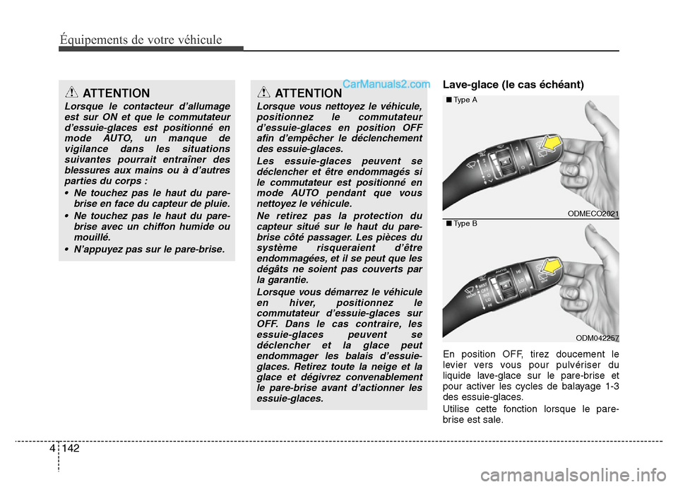 Hyundai Santa Fe 2013 Manuel du propriétaire (in French) Équipements de votre véhicule
142 4
Lave-glace (le cas échéant)
En position OFF, tirez doucement le
levier vers vous pour pulvériser du
liquide lave-glace sur le pare-brise et
pour activer les cy Hyundai Santa Fe 2013 Manuel du propriétaire (in French) Équipements de votre véhicule
142 4
Lave-glace (le cas échéant)
En position OFF, tirez doucement le
levier vers vous pour pulvériser du
liquide lave-glace sur le pare-brise et
pour activer les cy