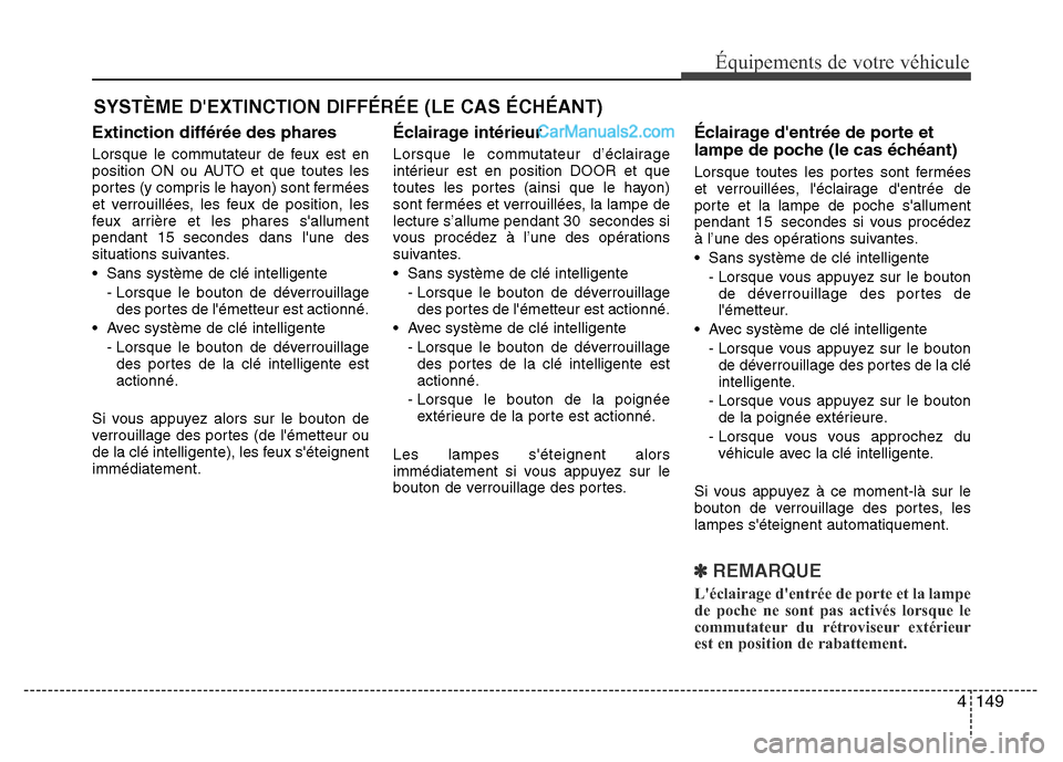 Hyundai Santa Fe 2013  Manuel du propriétaire (in French) 4 149
Équipements de votre véhicule
Extinction différée des phares
Lorsque le commutateur de feux est en
position ON ou AUTO et que toutes les
portes (y compris le hayon) sont fermées
et verrouil