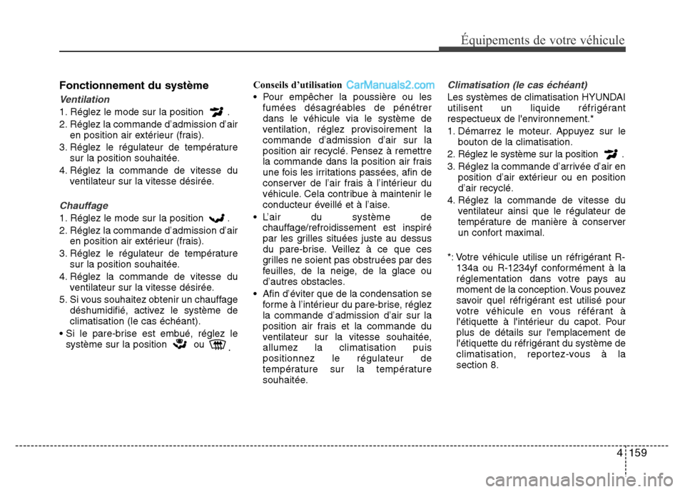 Hyundai Santa Fe 2013 Manuel du propriétaire (in French) 4 159
Équipements de votre véhicule
Fonctionnement du système
Ventilation
1. Réglez le mode sur la position .
2. Réglez la commande d’admission d’air
en position air extérieur (frais).
3. R Hyundai Santa Fe 2013 Manuel du propriétaire (in French) 4 159
Équipements de votre véhicule
Fonctionnement du système
Ventilation
1. Réglez le mode sur la position .
2. Réglez la commande d’admission d’air
en position air extérieur (frais).
3. R