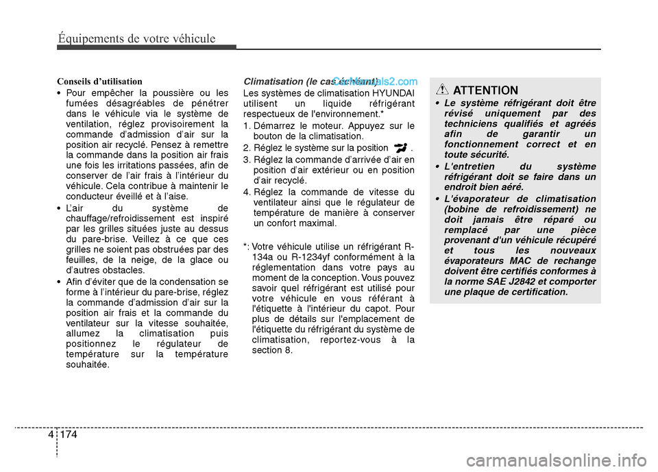 Hyundai Santa Fe 2013  Manuel du propriétaire (in French) 174 4
Équipements de votre véhiculeÉquipements de votre véhicule
Conseils d’utilisation
• Pour empêcher la poussière ou les
fumées désagréables de pénétrer
dans le véhicule via le syst